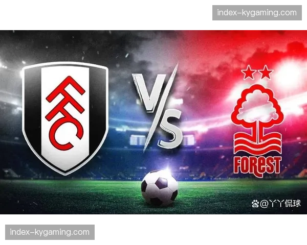 数据预测:面对富勒姆,诺丁汉森林需提升前场压迫强度以获取机会